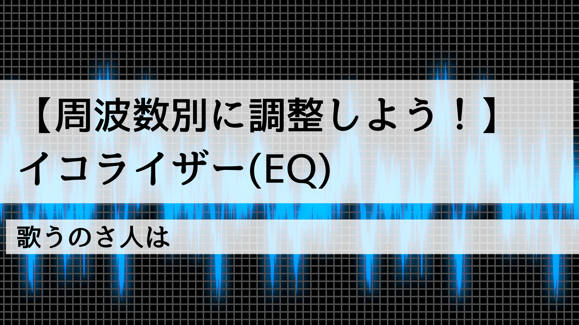 周波数別に調整しよう イコライザー Eq 周波数帯の特徴も紹介 歌うのさ人は